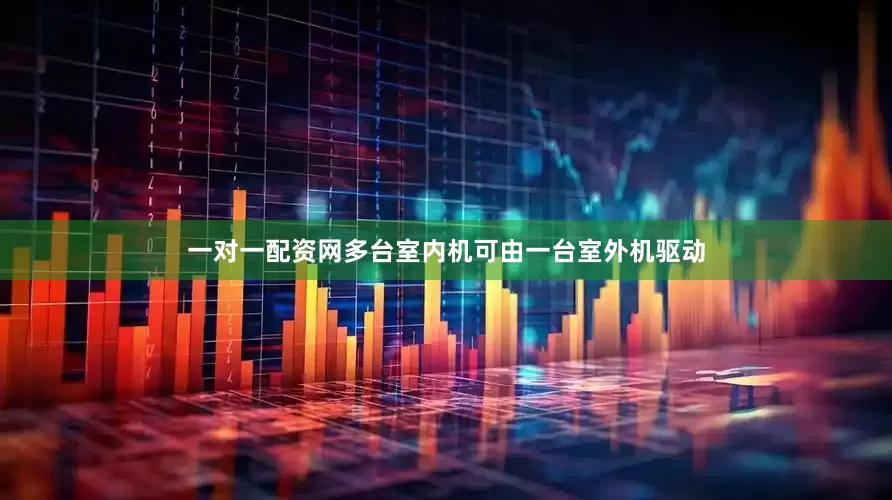 一对一配资网多台室内机可由一台室外机驱动