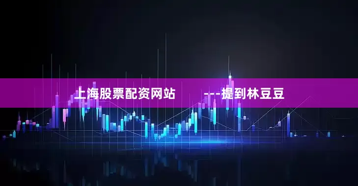 上海股票配资网站        ---提到林豆豆